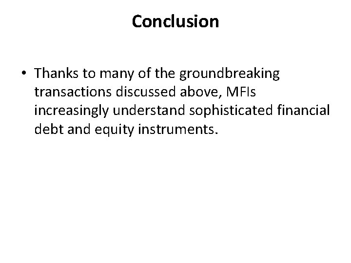 Conclusion • Thanks to many of the groundbreaking transactions discussed above, MFIs increasingly understand
