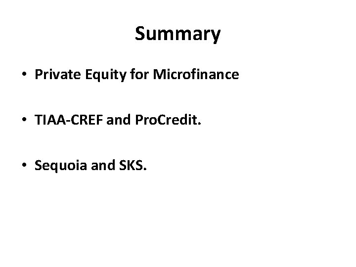 Summary • Private Equity for Microfinance • TIAA-CREF and Pro. Credit. • Sequoia and