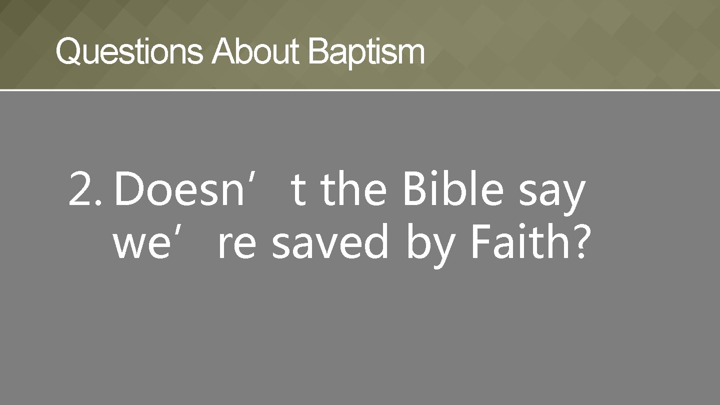 Questions About Baptism 2. Doesn’t the Bible say we’re saved by Faith? 