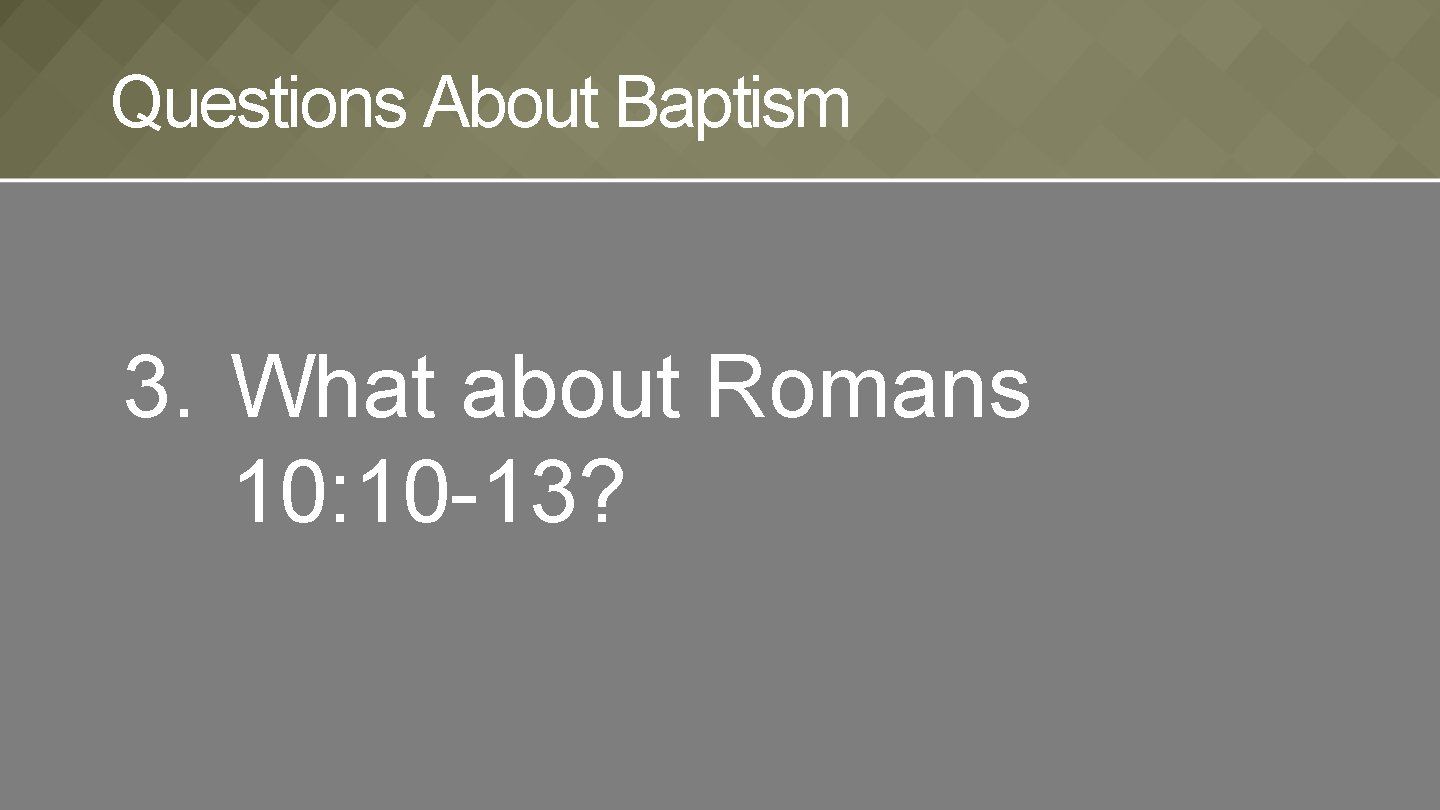 Questions About Baptism 3. What about Romans 10: 10 -13? 