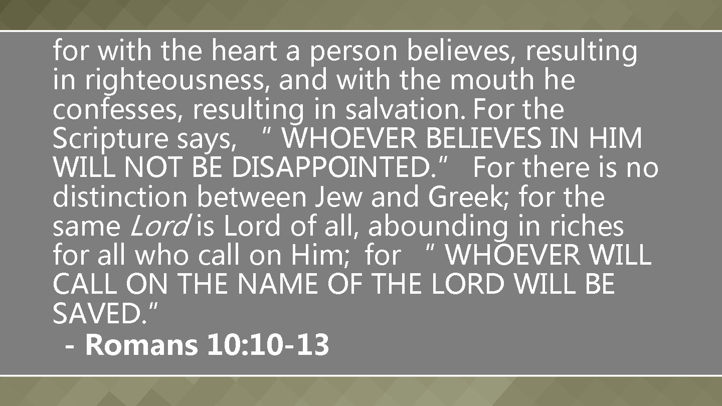 for with the heart a person believes, resulting in righteousness, and with the mouth