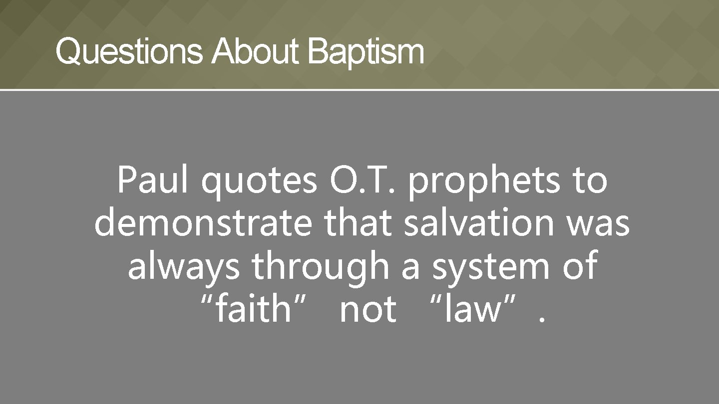 Questions About Baptism Paul quotes O. T. prophets to demonstrate that salvation was always