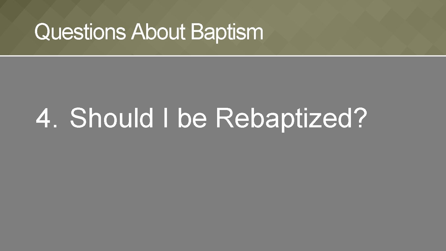 Questions About Baptism 4. Should I be Rebaptized? 