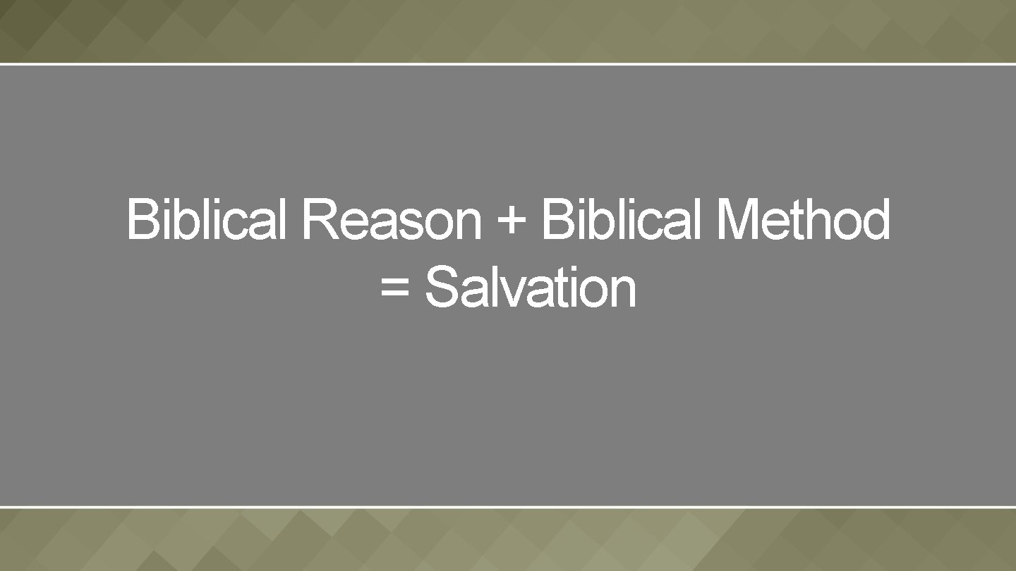 Biblical Reason + Biblical Method = Salvation 