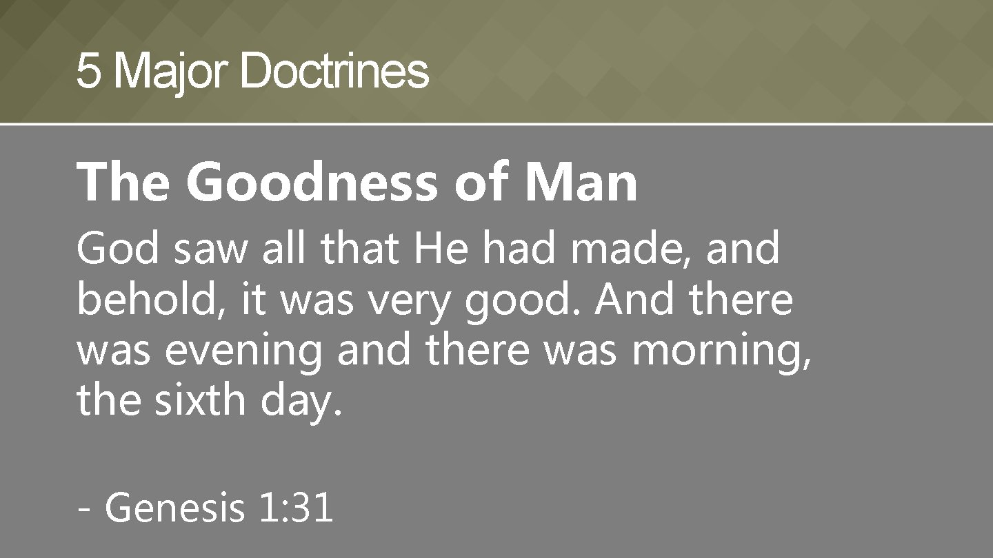 5 Major Doctrines The Goodness of Man God saw all that He had made,