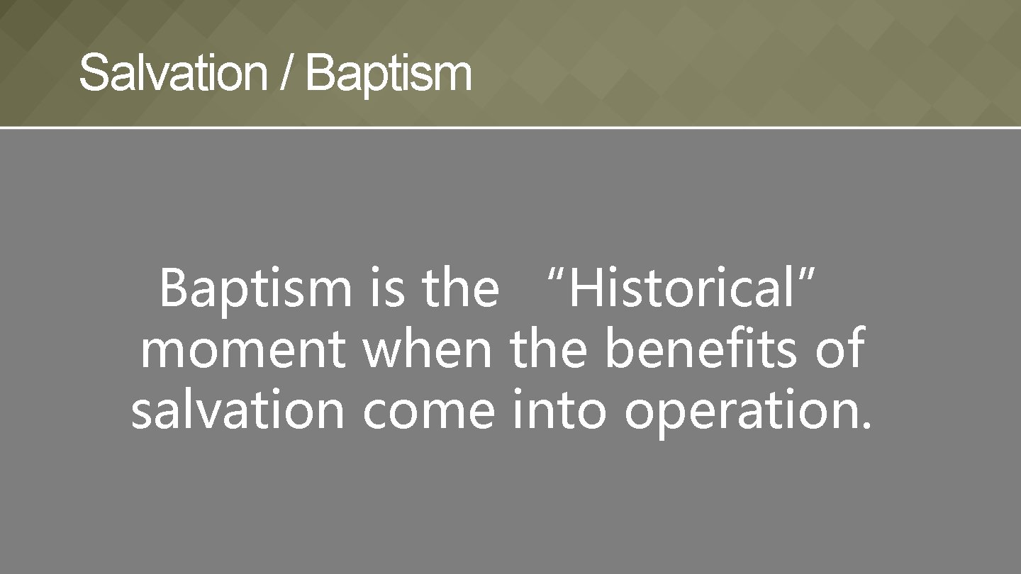 Salvation / Baptism is the “Historical” moment when the benefits of salvation come into