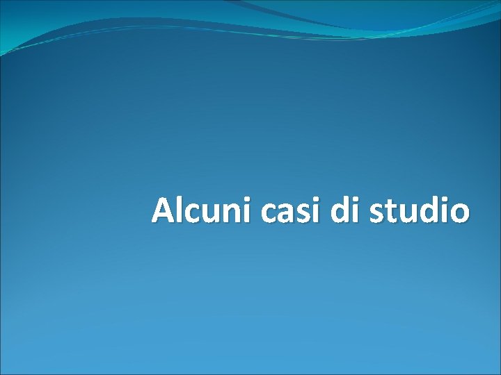 Alcuni casi di studio 