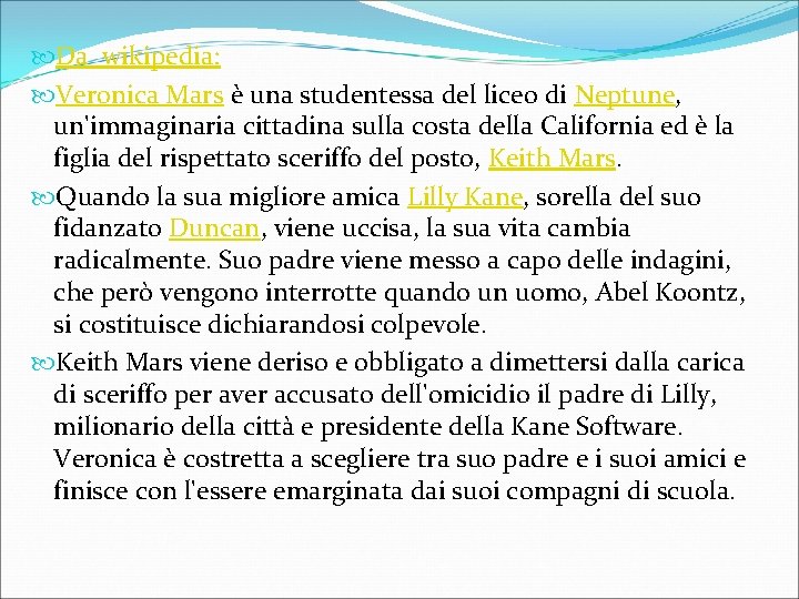  Da wikipedia: Veronica Mars è una studentessa del liceo di Neptune, un'immaginaria cittadina