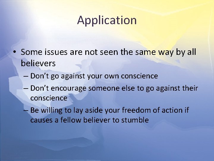 Application • Some issues are not seen the same way by all believers –