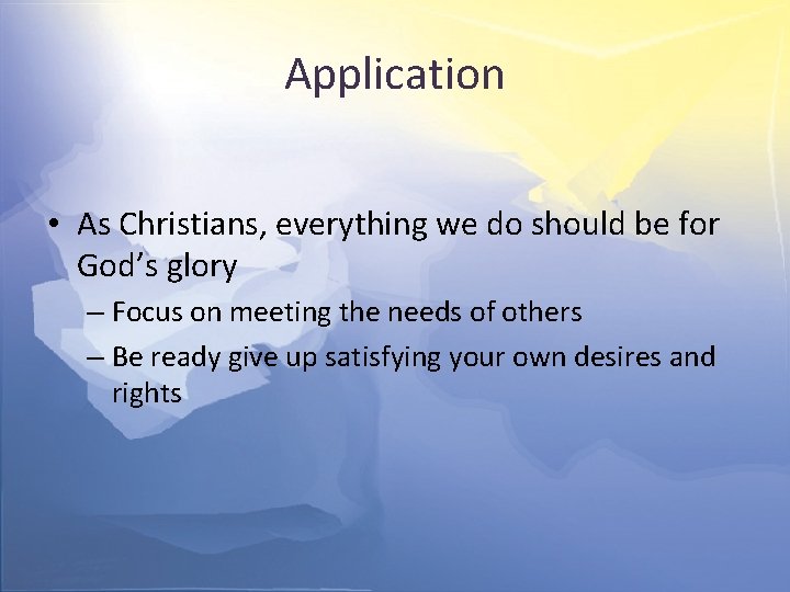 Application • As Christians, everything we do should be for God’s glory – Focus