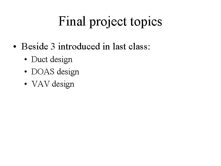 Final project topics • Beside 3 introduced in last class: • Duct design •