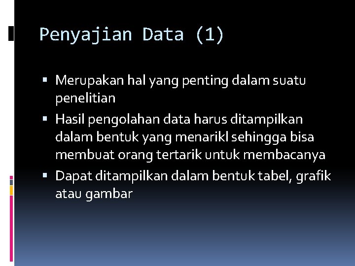 Penyajian Data (1) Merupakan hal yang penting dalam suatu penelitian Hasil pengolahan data harus