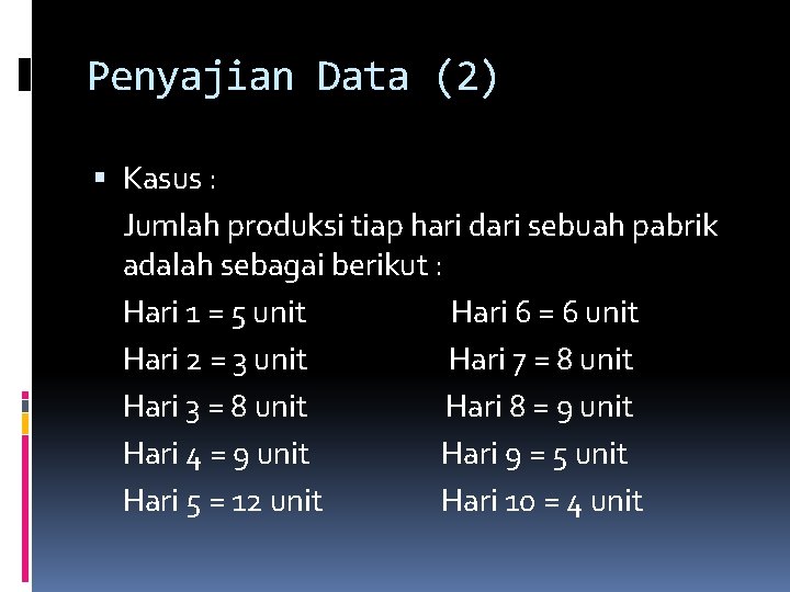 Penyajian Data (2) Kasus : Jumlah produksi tiap hari dari sebuah pabrik adalah sebagai