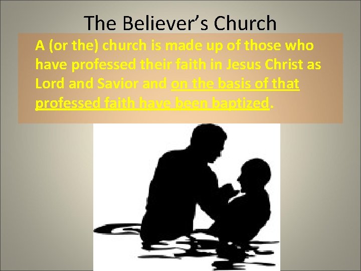 The Believer’s Church A (or the) church is made up of those who have