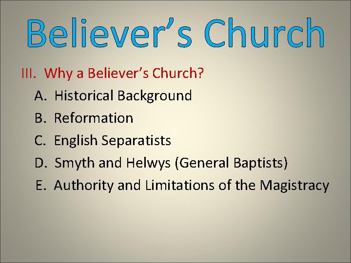 Believer’s Church III. Why a Believer’s Church? A. Historical Background B. Reformation C. English