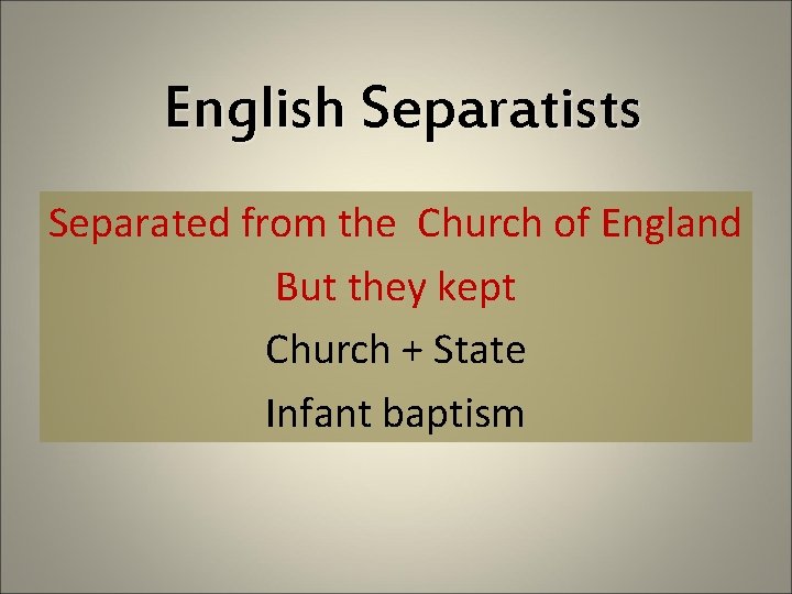 English Separatists Separated from the Church of England But they kept Church + State