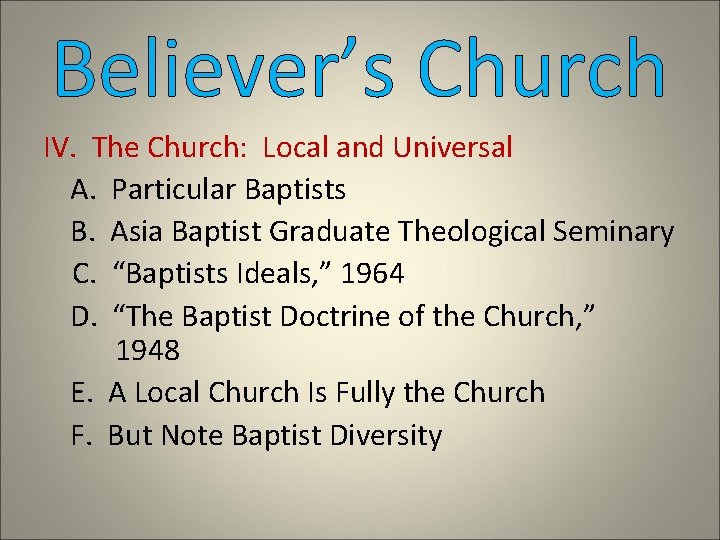 Believer’s Church IV. The Church: Local and Universal A. Particular Baptists B. Asia Baptist