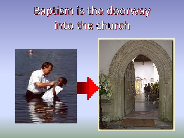 Baptism is the doorway into the church 