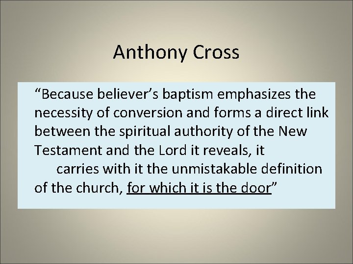 Anthony Cross “Because believer’s baptism emphasizes the necessity of conversion and forms a direct
