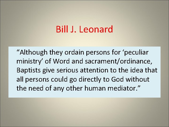 Bill J. Leonard “Although they ordain persons for ‘peculiar ministry’ of Word and sacrament/ordinance,