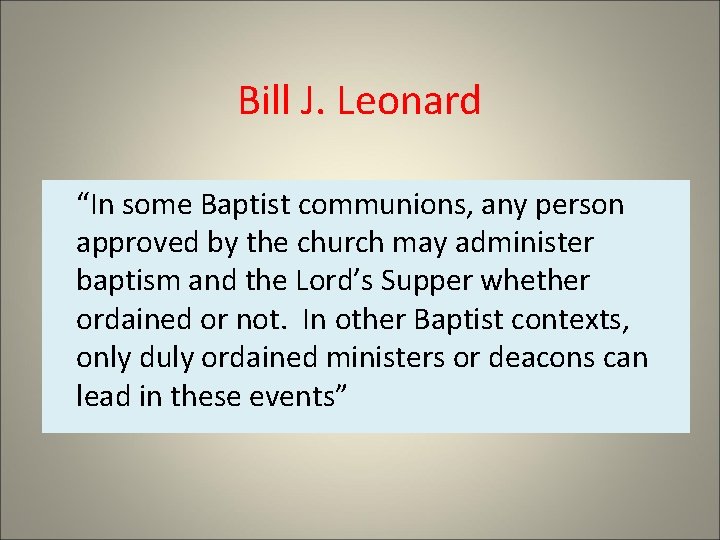 Bill J. Leonard “In some Baptist communions, any person approved by the church may