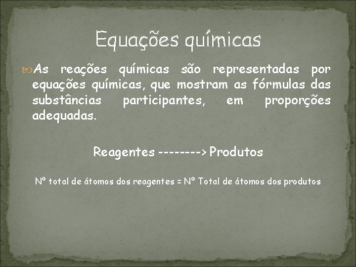Equações químicas As reações químicas são representadas por equações químicas, que mostram as fórmulas