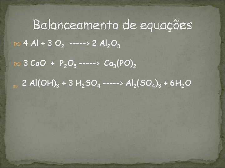 Balanceamento de equações 4 Al + 3 O 2 -----> 2 Al 2 O