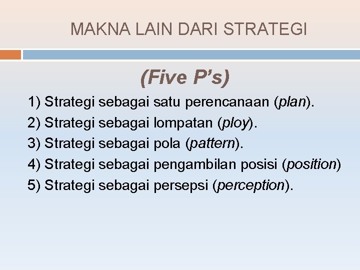 MAKNA LAIN DARI STRATEGI (Five P’s) 1) Strategi sebagai satu perencanaan (plan). 2) Strategi