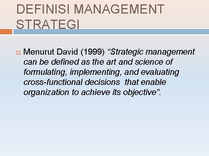 DEFINISI MANAGEMENT STRATEGI Menurut David (1999) “Strategic management can be defined as the art