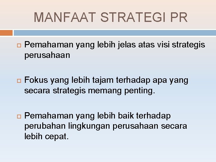 MANFAAT STRATEGI PR Pemahaman yang lebih jelas atas visi strategis perusahaan Fokus yang lebih