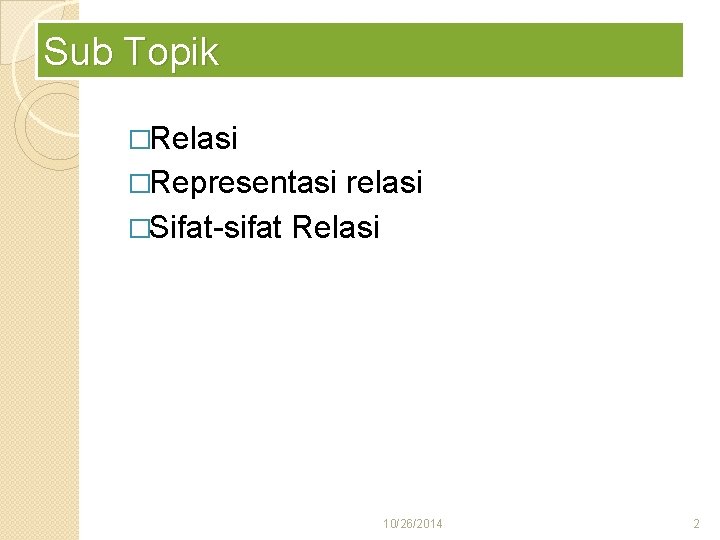 Sub Topik �Relasi �Representasi relasi �Sifat-sifat Relasi 10/26/2014 2 