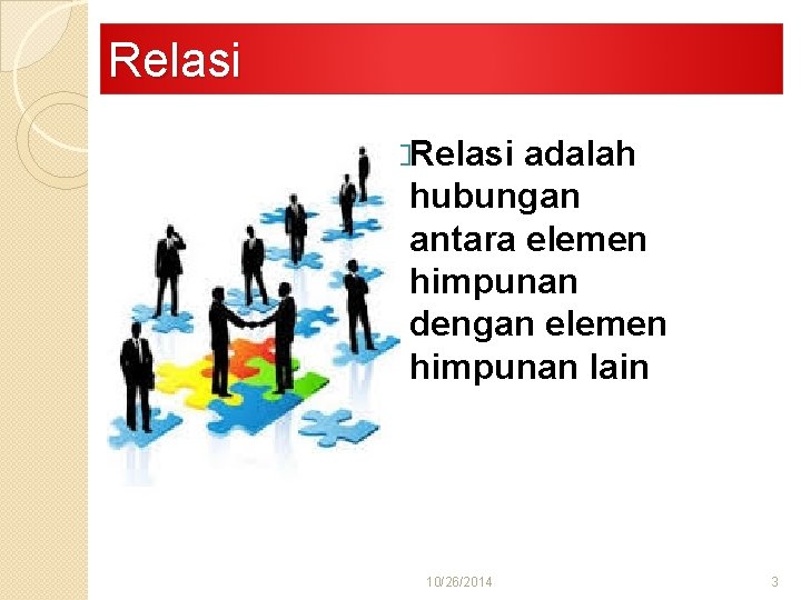 Relasi �Relasi adalah hubungan antara elemen himpunan dengan elemen himpunan lain 10/26/2014 3 