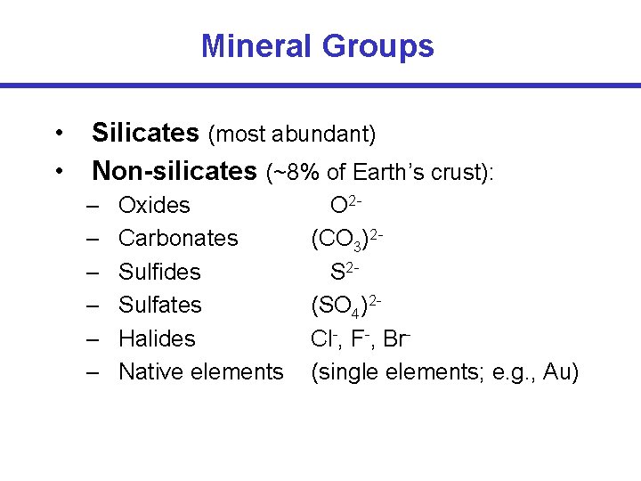 Mineral Groups • • Silicates (most abundant) Non-silicates (~8% of Earth’s crust): – –