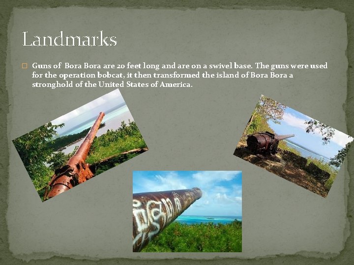 Landmarks � Guns of Bora are 20 feet long and are on a swivel