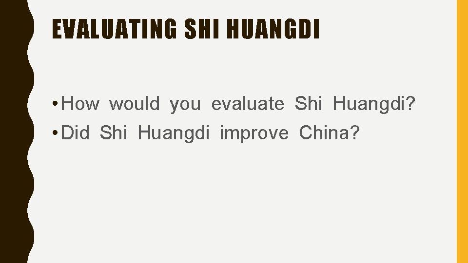 EVALUATING SHI HUANGDI • How would you evaluate Shi Huangdi? • Did Shi Huangdi