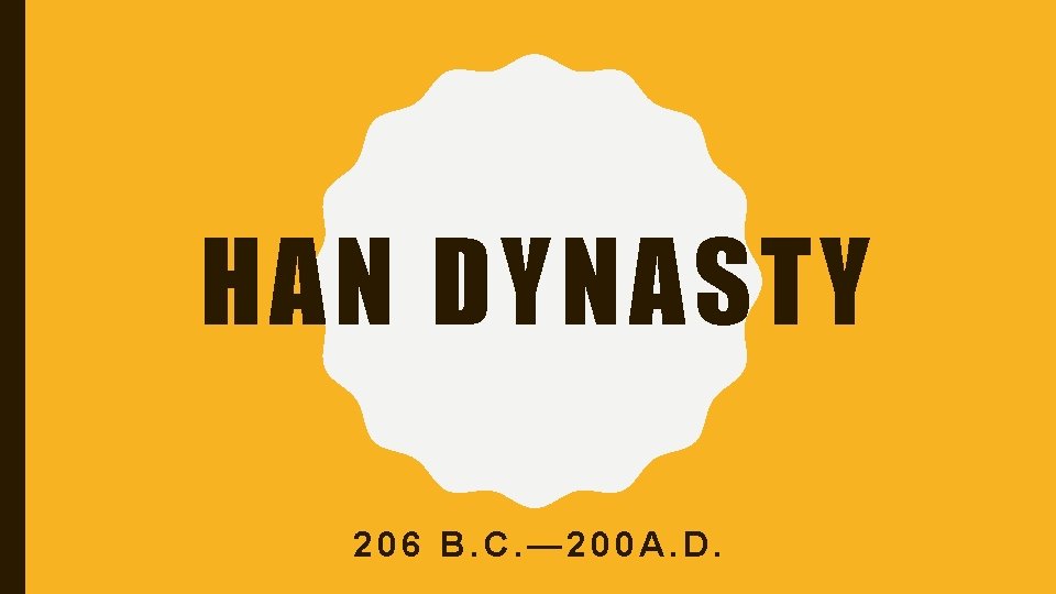 HAN DYNASTY 206 B. C. — 200 A. D. 