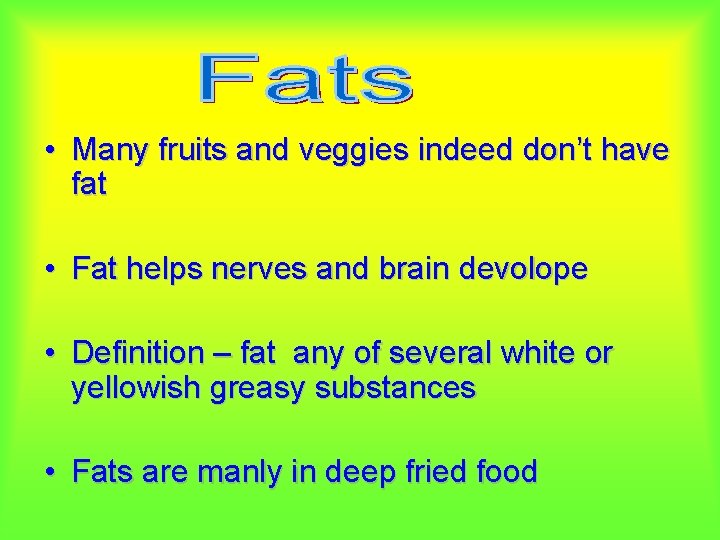  • Many fruits and veggies indeed don’t have fat • Fat helps nerves