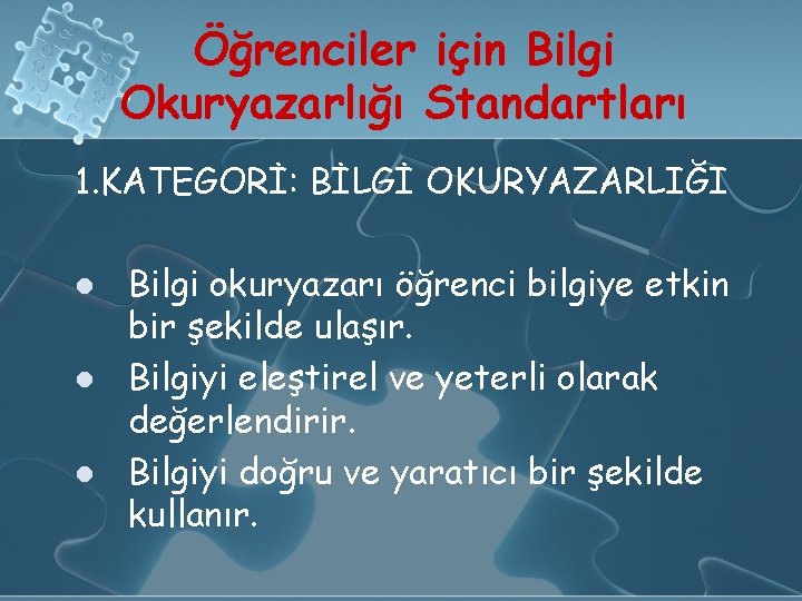 Öğrenciler için Bilgi Okuryazarlığı Standartları 1. KATEGORİ: BİLGİ OKURYAZARLIĞI l l l Bilgi okuryazarı