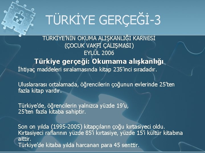 TÜRKİYE GERÇEĞİ-3 TÜRKİYE’NİN OKUMA ALIŞKANLIĞI KARNESİ (ÇOCUK VAKFI ÇALIŞMASI) EYLÜL 2006 Türkiye gerçeği: Okumama