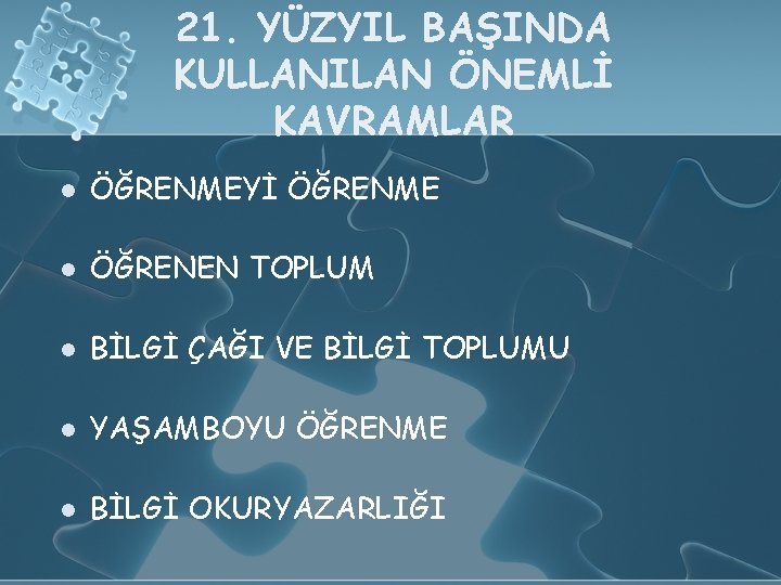 21. YÜZYIL BAŞINDA KULLANILAN ÖNEMLİ KAVRAMLAR l ÖĞRENMEYİ ÖĞRENME l ÖĞRENEN TOPLUM l BİLGİ