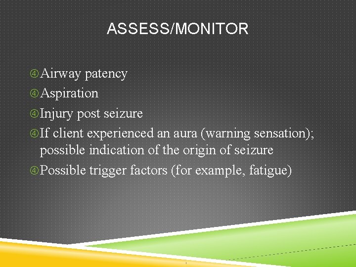 ASSESS/MONITOR Airway patency Aspiration Injury post seizure If client experienced an aura (warning sensation);