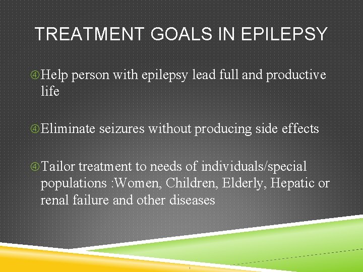 TREATMENT GOALS IN EPILEPSY Help person with epilepsy lead full and productive life Eliminate