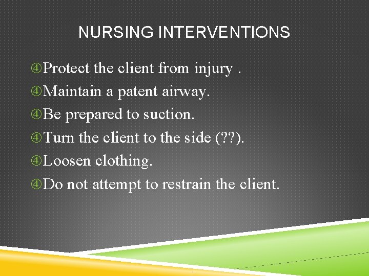 NURSING INTERVENTIONS Protect the client from injury. Maintain a patent airway. Be prepared to