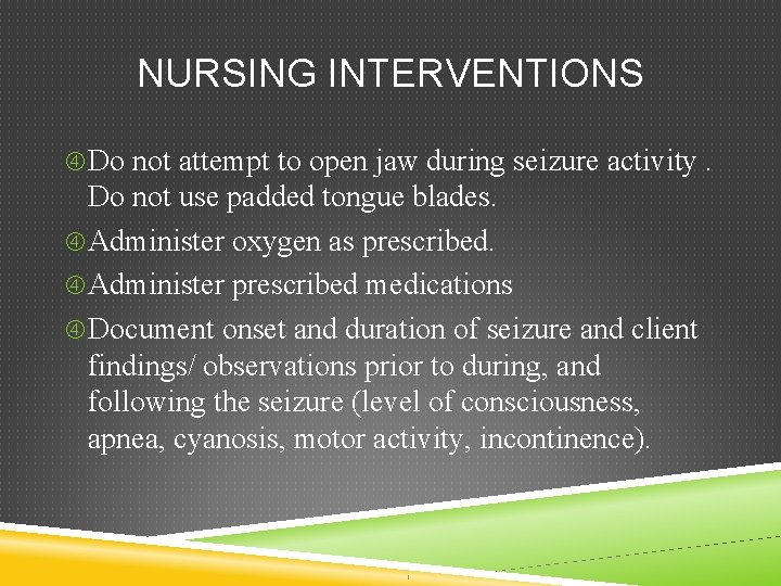 NURSING INTERVENTIONS Do not attempt to open jaw during seizure activity. Do not use