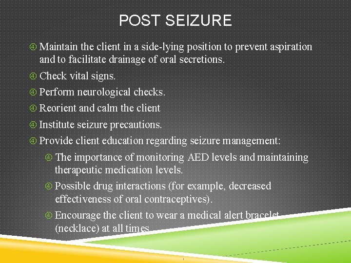 POST SEIZURE Maintain the client in a side-lying position to prevent aspiration and to