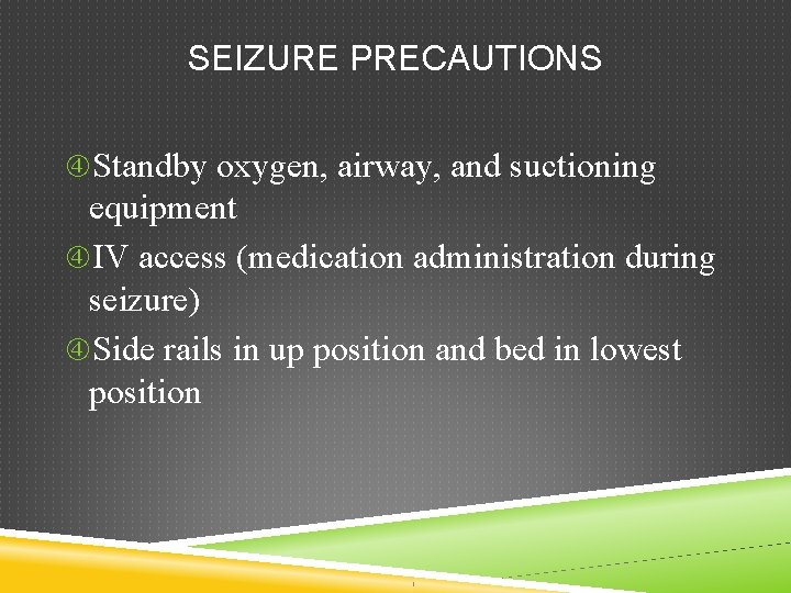 SEIZURE PRECAUTIONS Standby oxygen, airway, and suctioning equipment IV access (medication administration during seizure)
