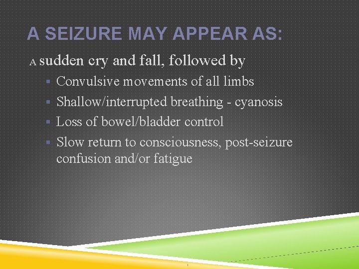 A SEIZURE MAY APPEAR AS: A sudden cry and fall, followed by § Convulsive