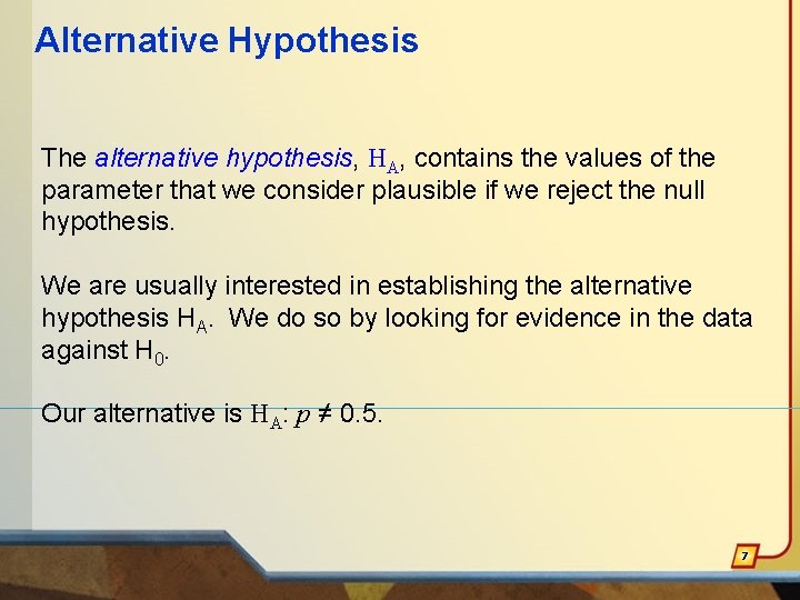 Alternative Hypothesis The alternative hypothesis, HA, contains the values of the parameter that we