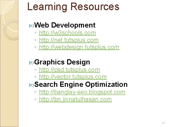 Learning Resources Web Development ◦ http: //w 3 schools. com ◦ http: //net. tutsplus.