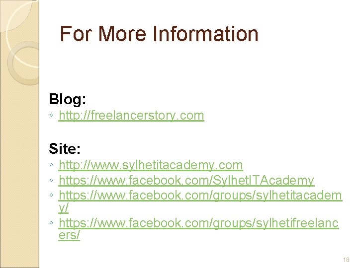 For More Information Blog: ◦ http: //freelancerstory. com Site: ◦ http: //www. sylhetitacademy. com